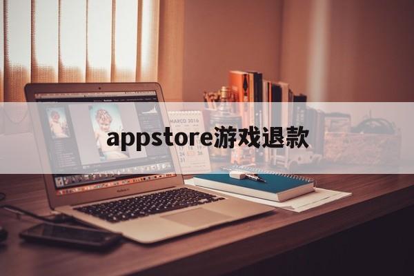 appstore游戏退款(苹果游戏app退款)