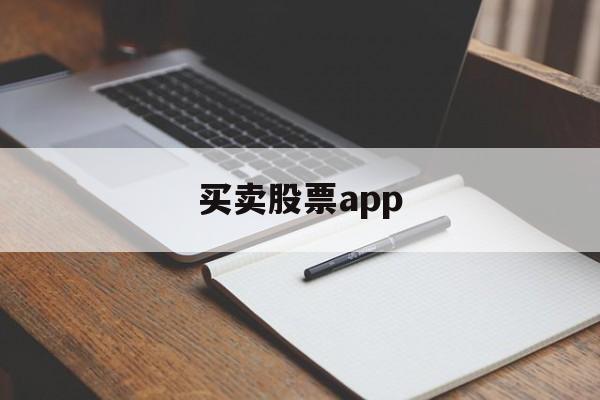 买卖股票app(买卖股票app哪个用的人多)