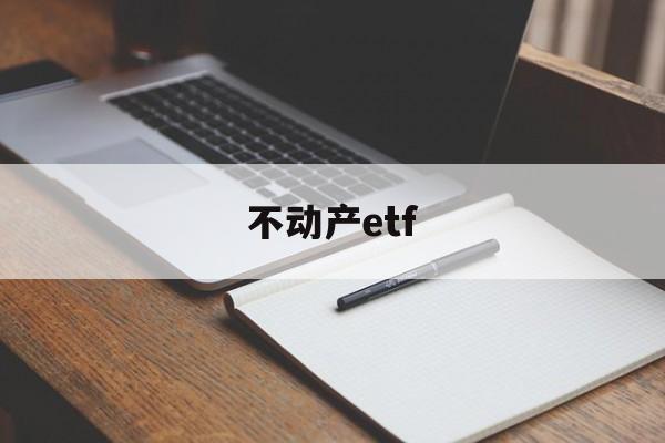 不动产etf(不动产登记中心查询房产信息)